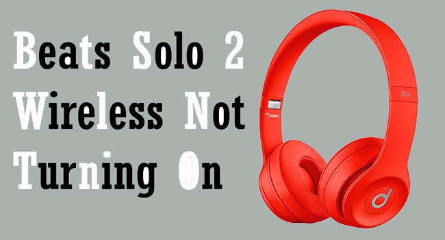 Beats Solo 2 Wireless Not Turning On: Reason & Way to Fix
