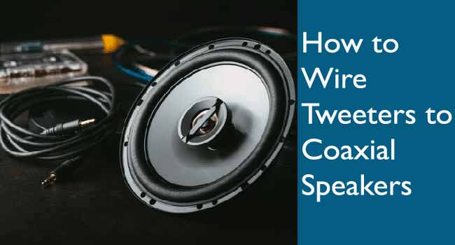 How to Wire Tweeters to Coaxial Speakers: Easy Steps