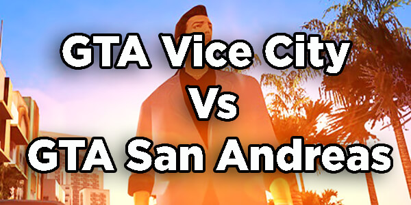 GTA Vice City Vs GTA San Andreas